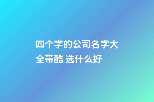 四个字的公司名字大全带酷 选什么好-第1张-公司起名-玄机派